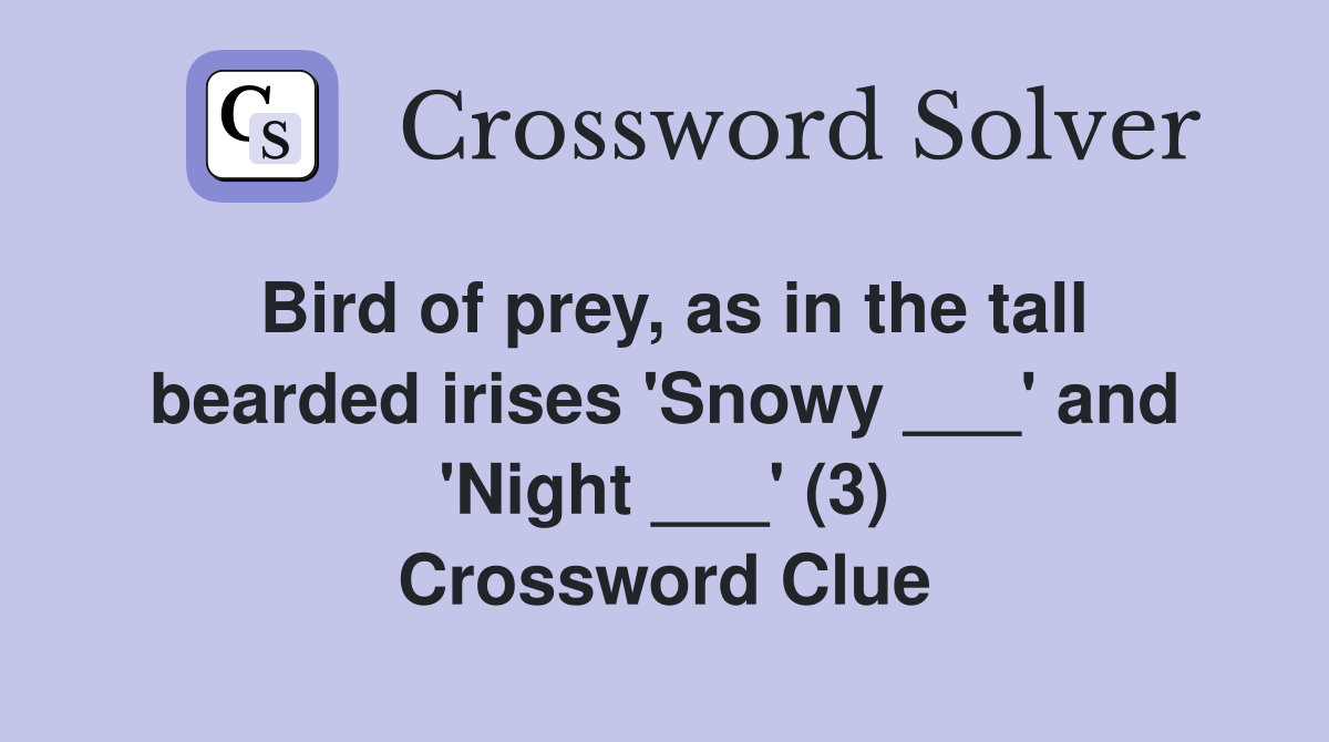 Bird of prey, as in the tall bearded irises 'Snowy ___' and 'Night ___' (3) Crossword Clue