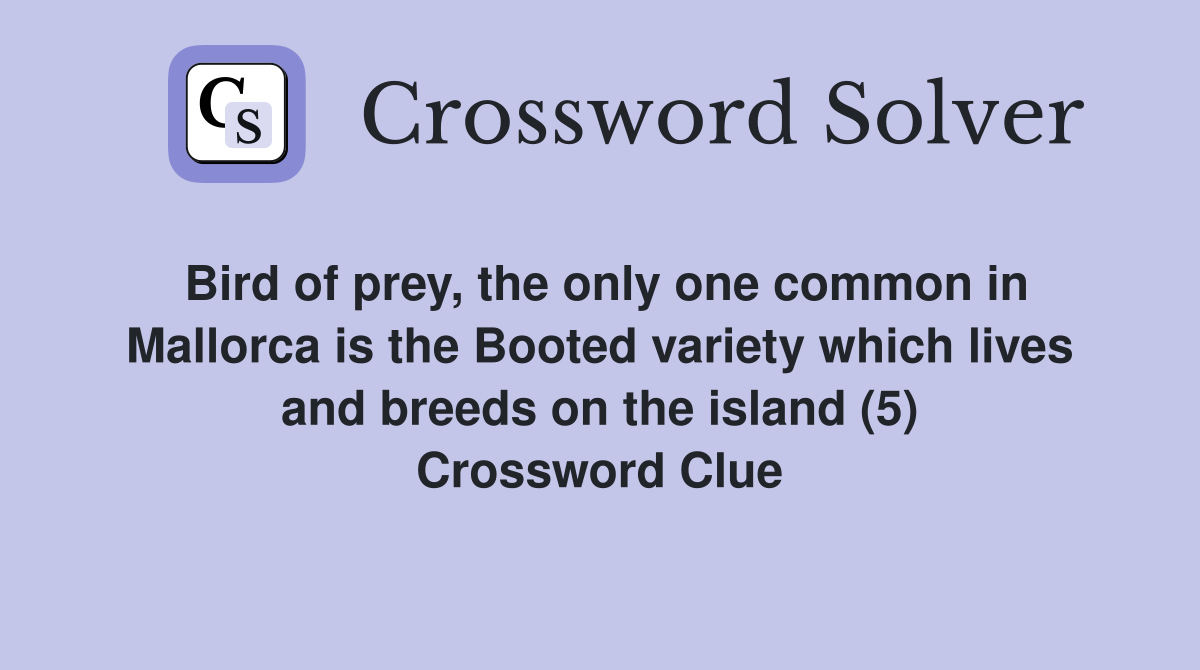 Bird of prey, the only one common in Mallorca is the Booted variety which lives and breeds on the island (5) Crossword Clue