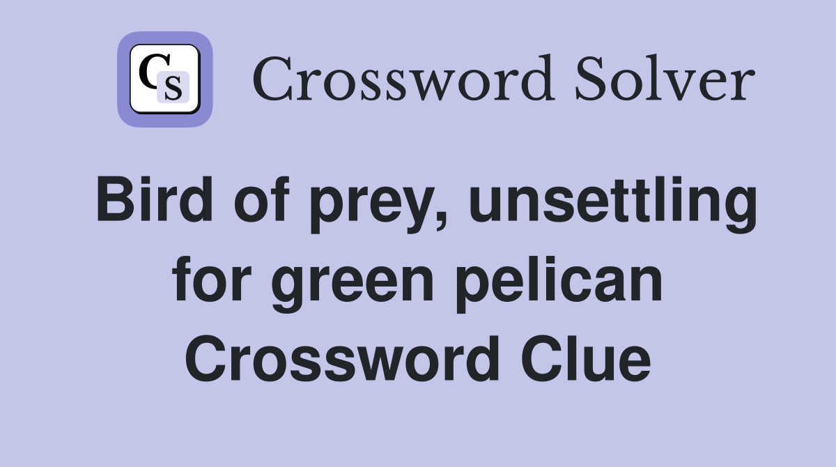 Bird of prey, unsettling for green pelican Crossword Clue
