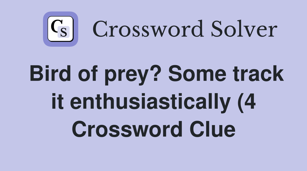Bird of prey? Some track it enthusiastically (4) Crossword Clue Bird of prey? Some track it enthusiastically (4) Crossword Clue