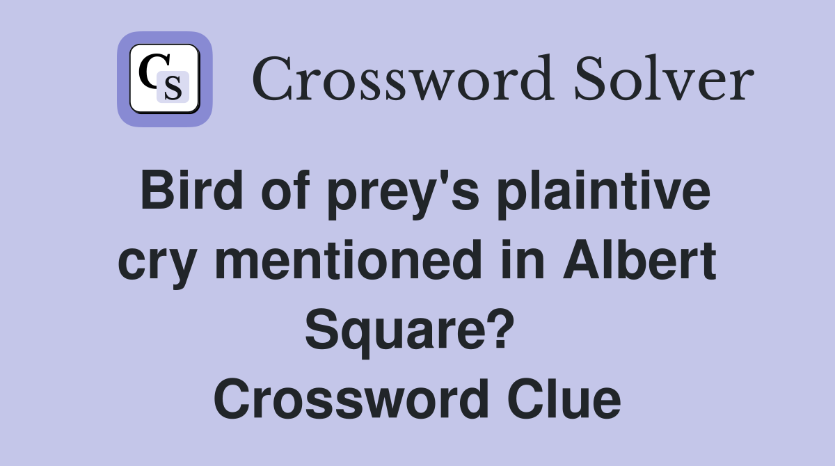 Bird of prey's plaintive cry mentioned in Albert Square?  Crossword Clue