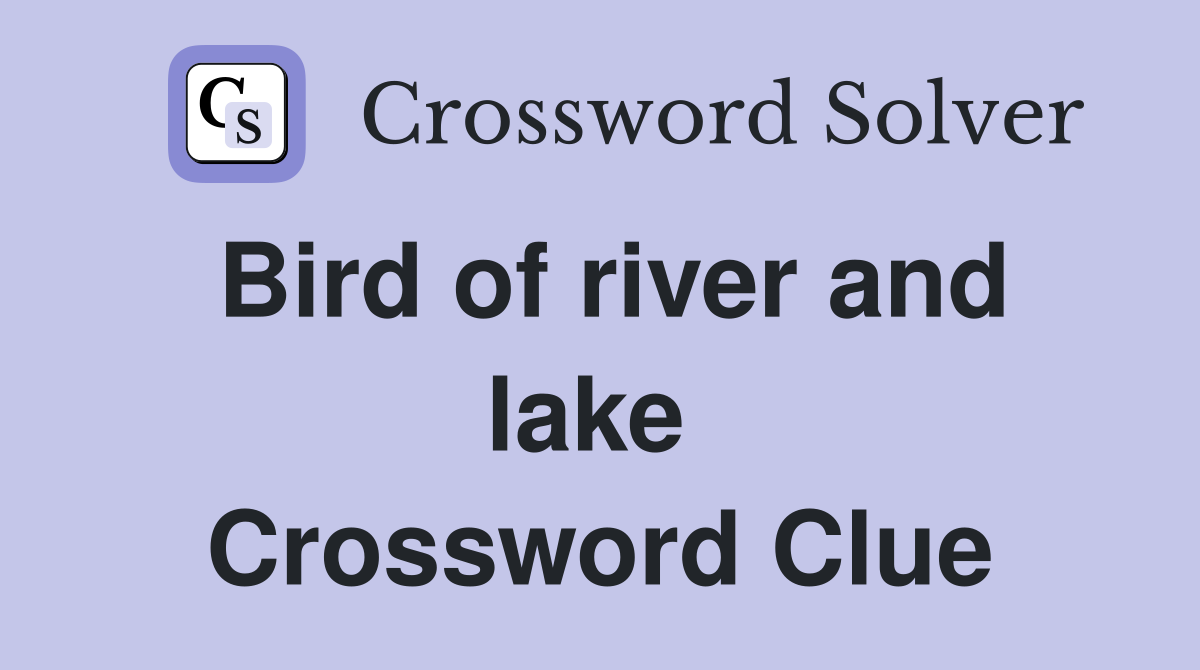 Bird of river and lake  Crossword Clue