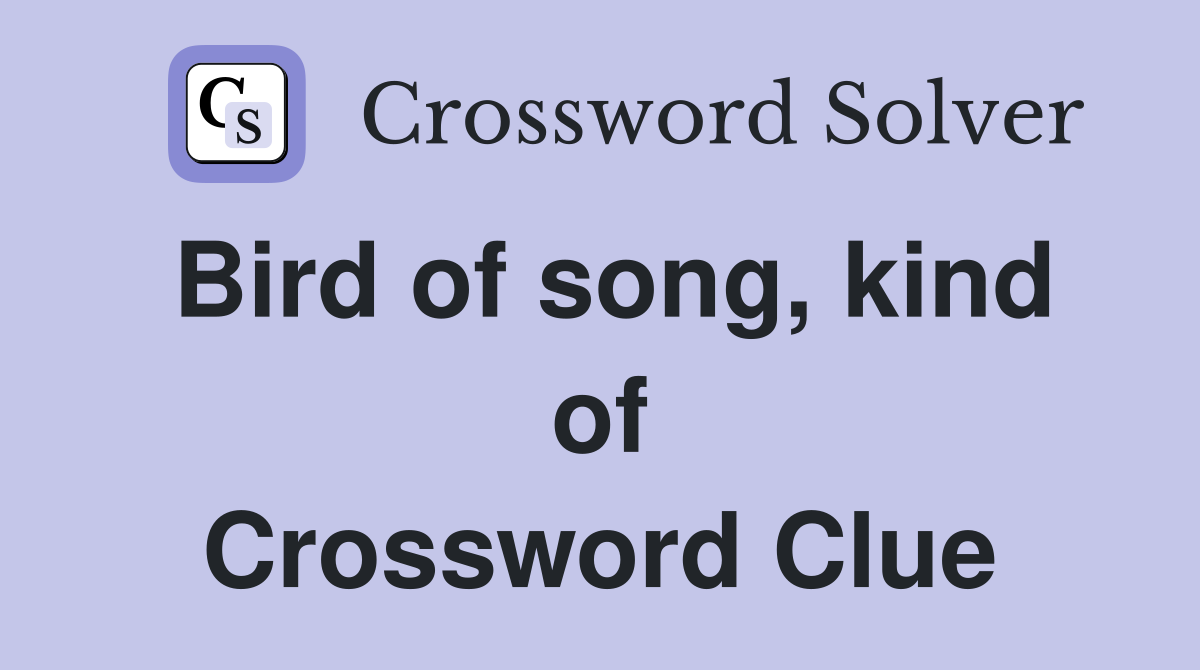 Bird of song, kind of Crossword Clue