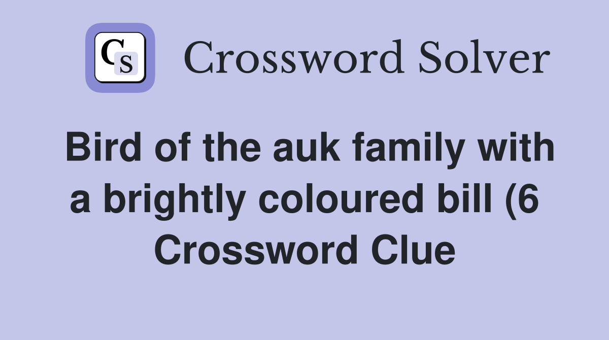 Bird of the auk family with a brightly coloured bill (6) Crossword Bird of the auk family with a brightly coloured bill (6) Crossword