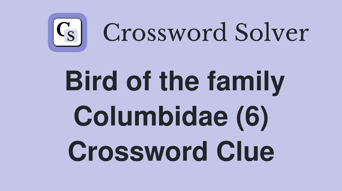 Bird of the family Columbidae (6) Crossword Clue