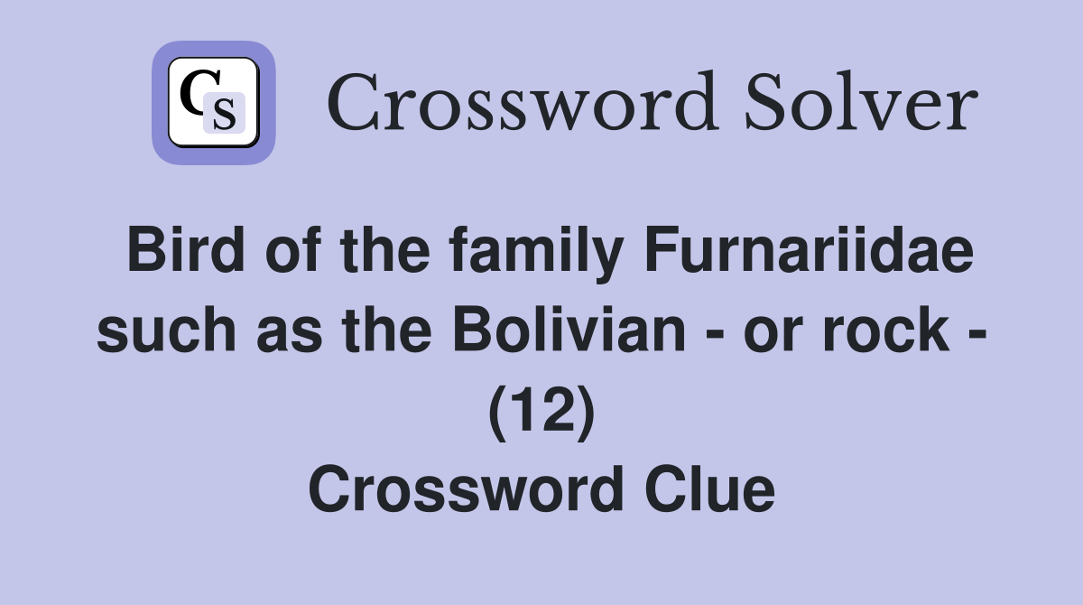 Bird of the family Furnariidae such as the Bolivian - or rock - (12) Crossword Clue