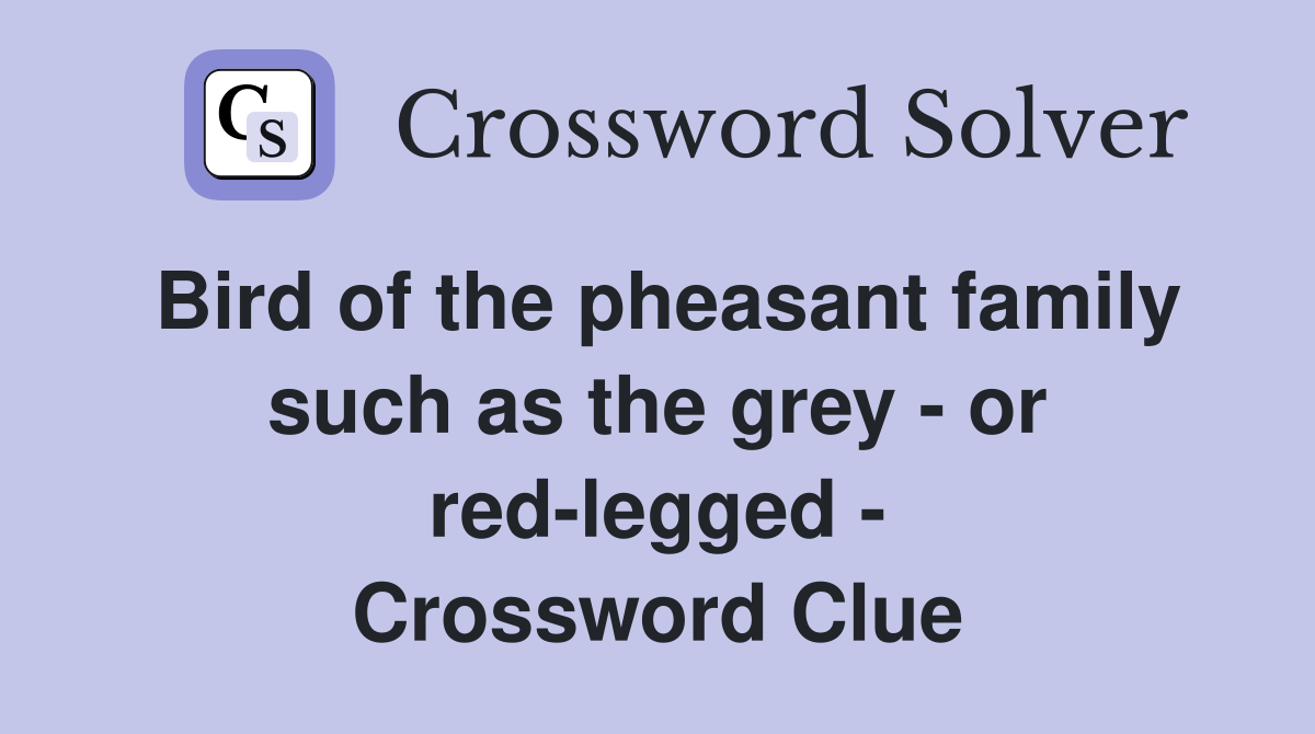 Bird of the pheasant family such as the grey - or red-legged - Crossword Clue