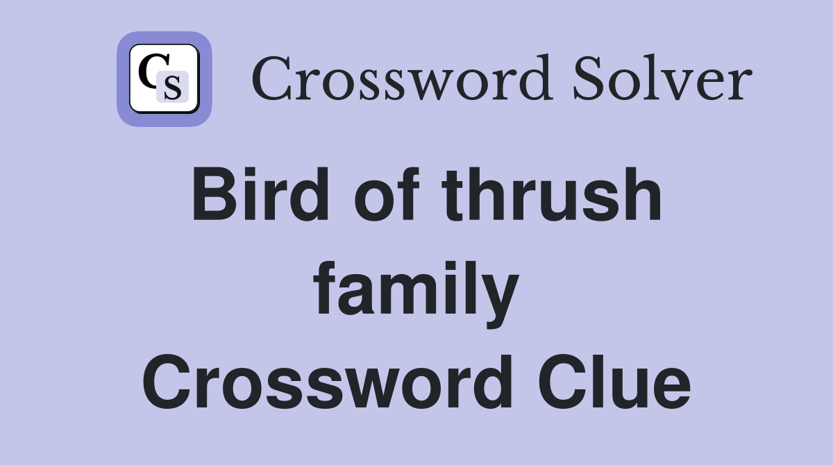 Bird of thrush family Crossword Clue