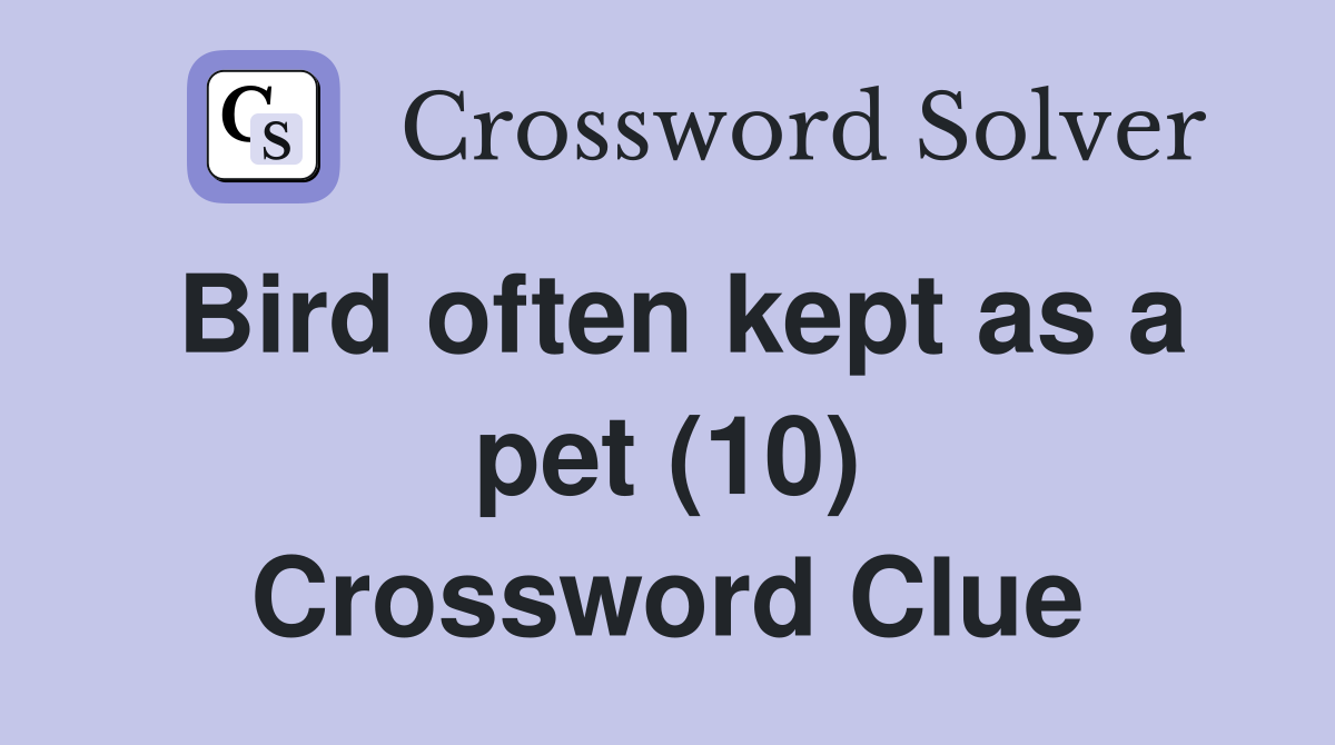 Bird often kept as a pet (10) Crossword Clue