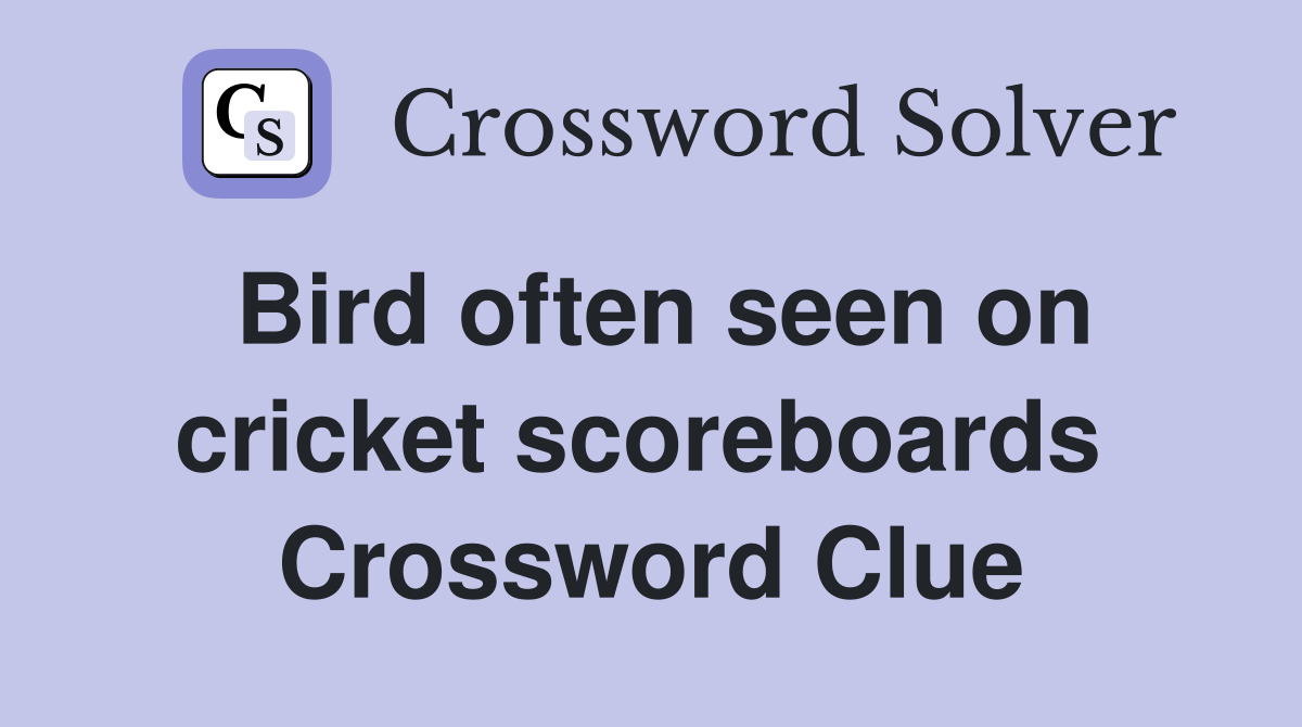 Bird often seen on cricket scoreboards  Crossword Clue