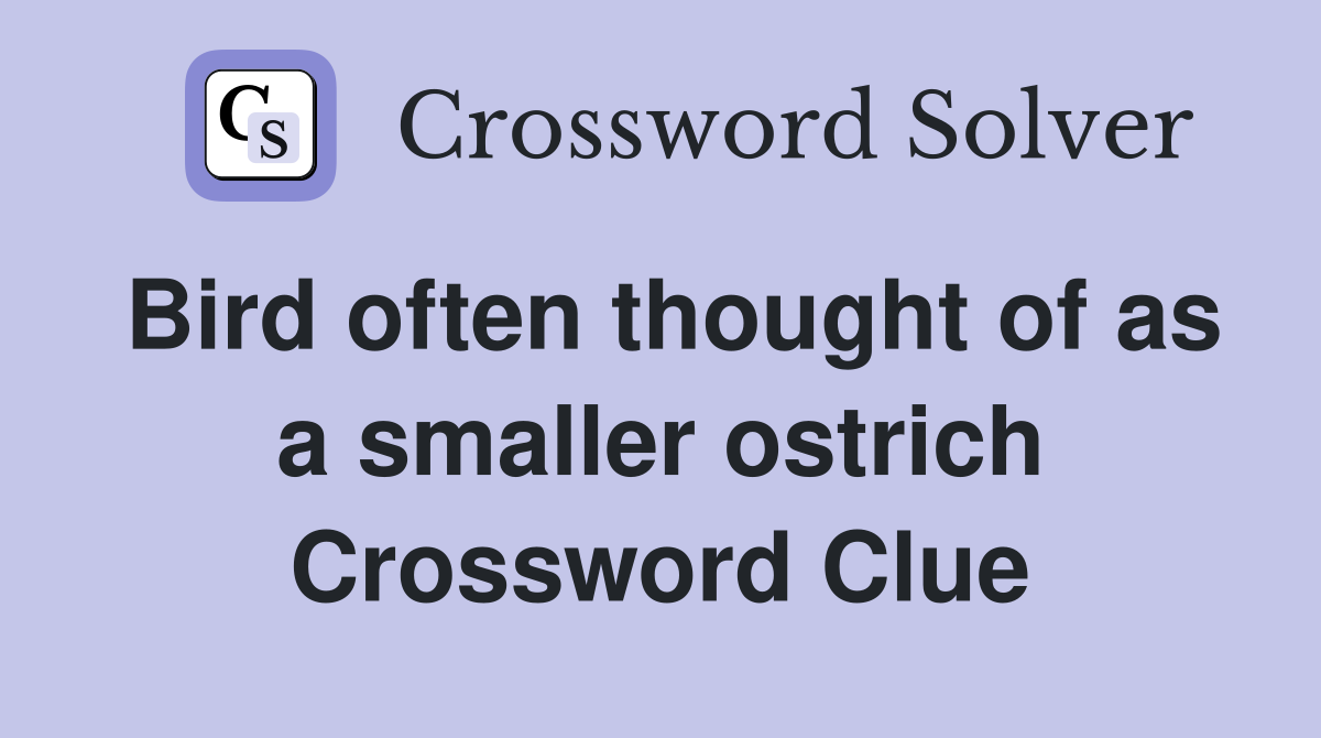 Bird often thought of as a smaller ostrich Crossword Clue
