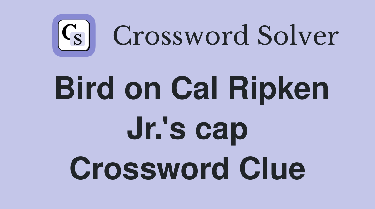 Bird on Cal Ripken Jr.'s cap Crossword Clue