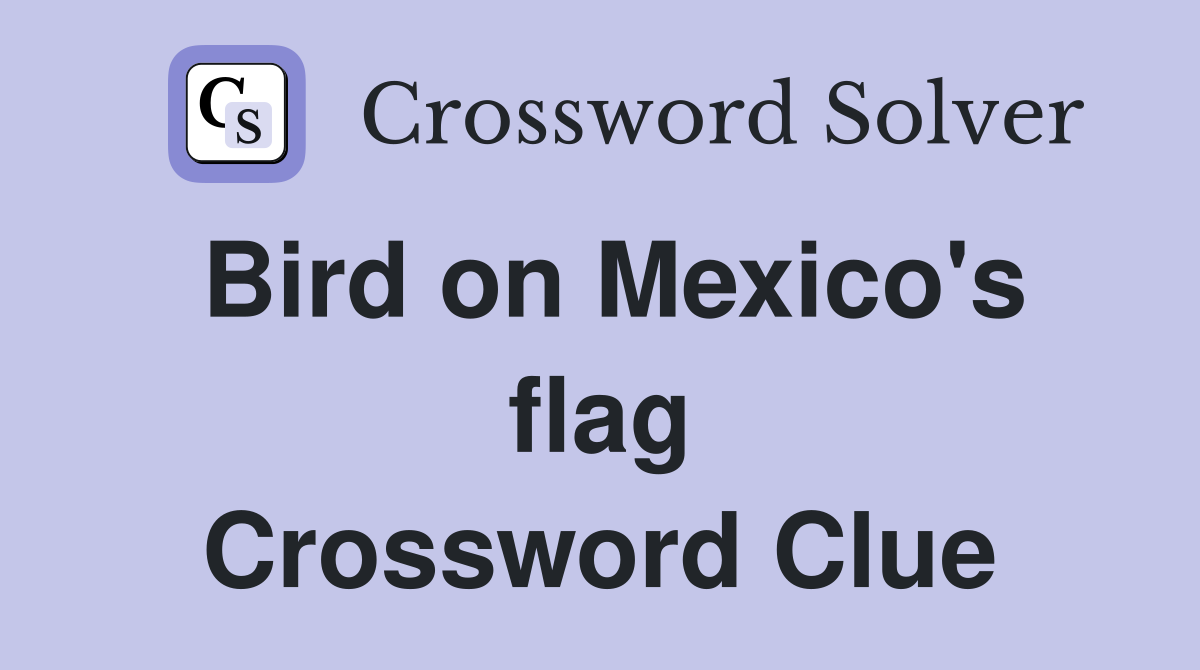 Bird on Mexico's flag Crossword Clue