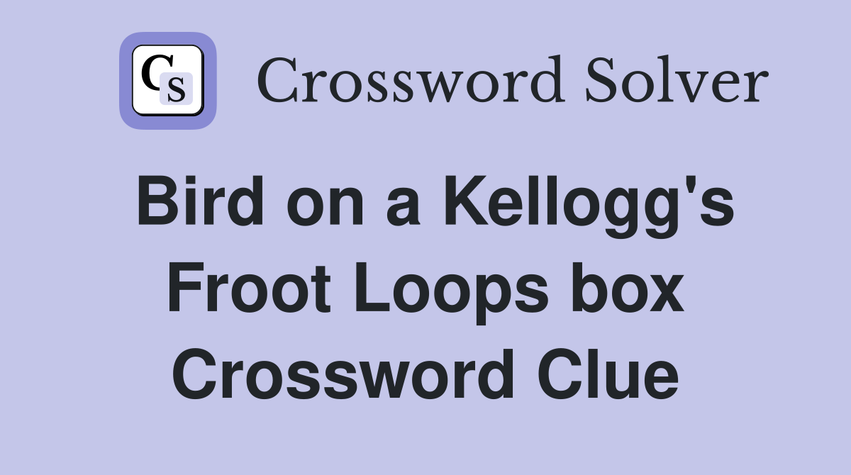 Bird on a Kellogg's Froot Loops box Crossword Clue
