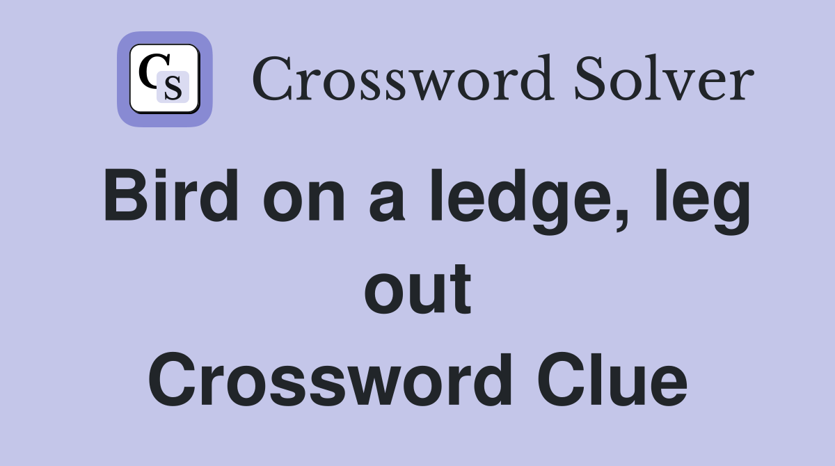 Bird on a ledge, leg out Crossword Clue