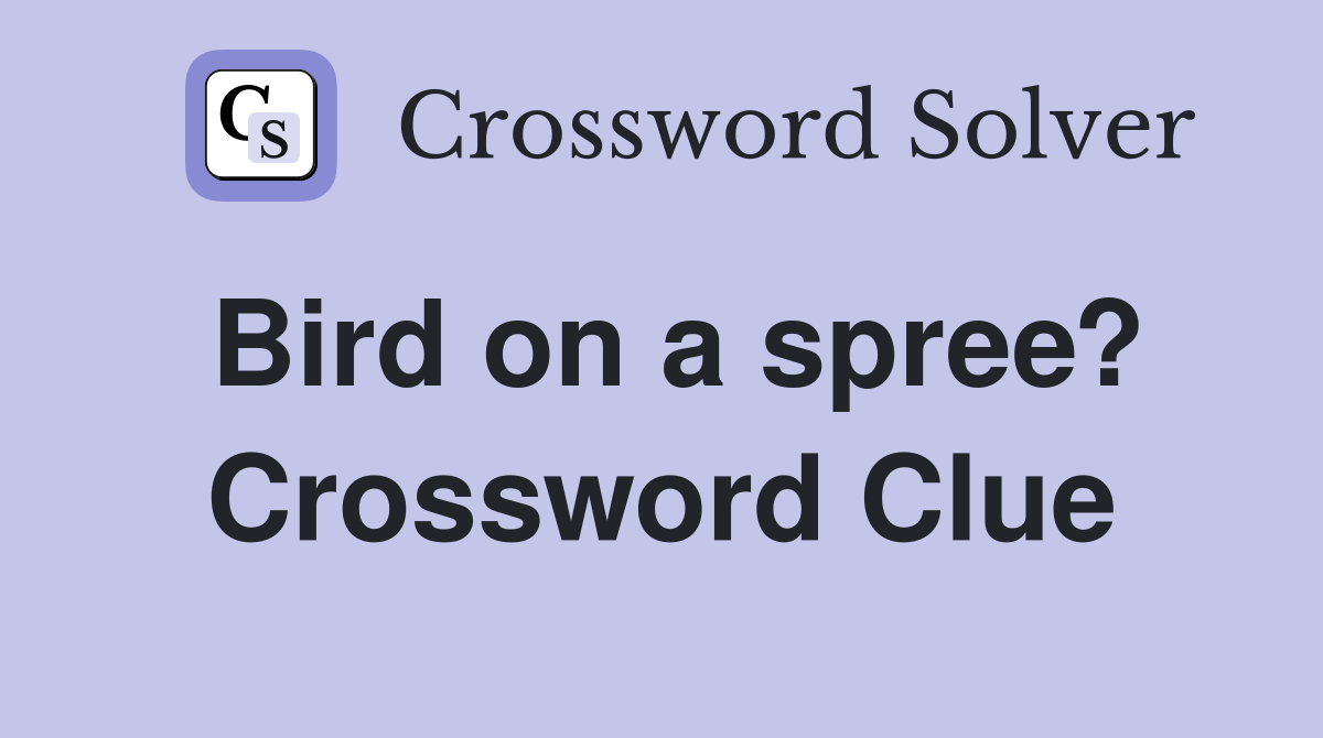 Bird on a spree? Crossword Clue