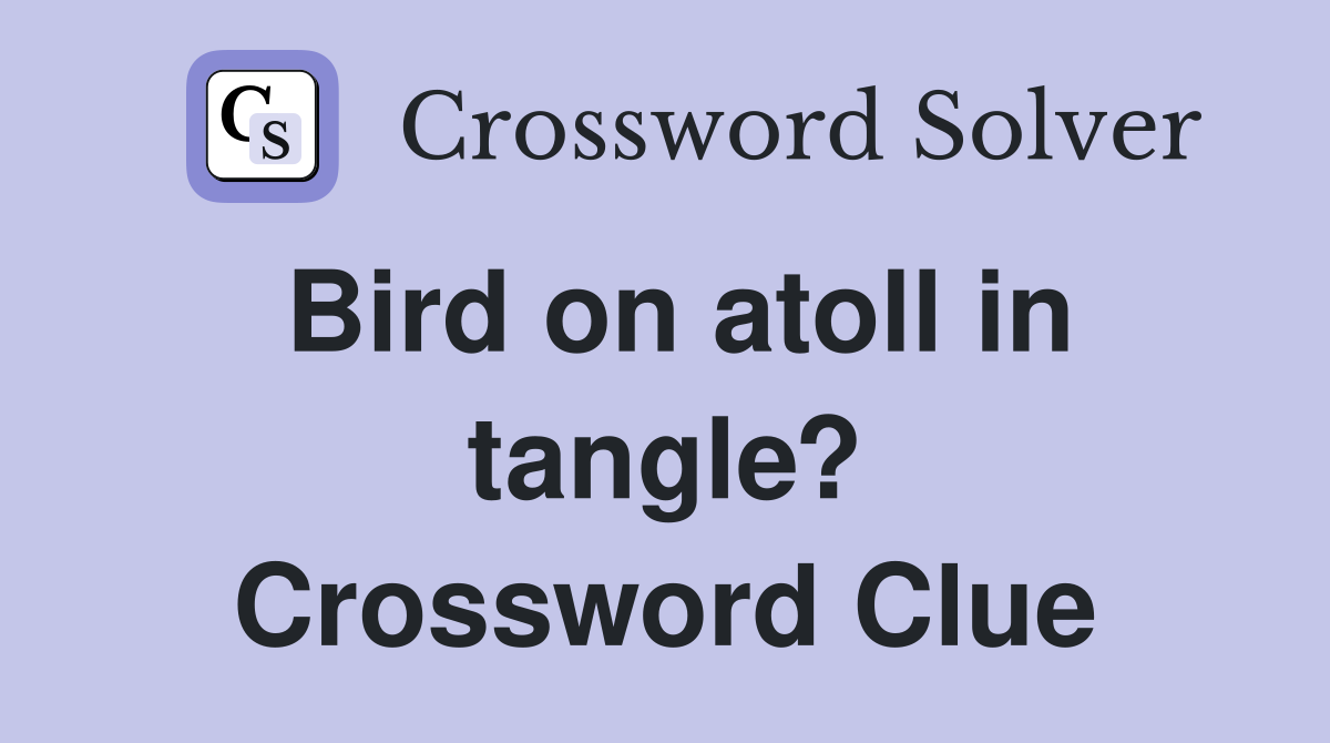 Bird on atoll in tangle? Crossword Clue