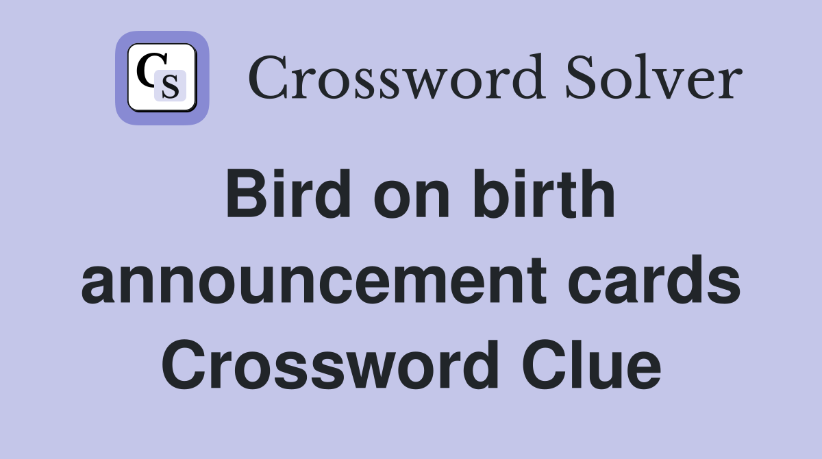 Bird on birth announcement cards Crossword Clue