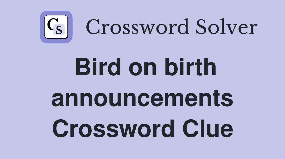 Bird on birth announcements Crossword Clue