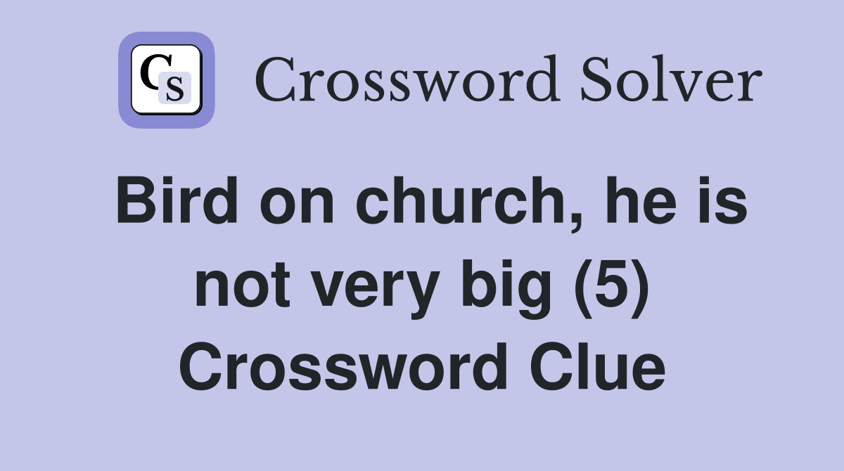 Bird on church, he is not very big (5) Crossword Clue