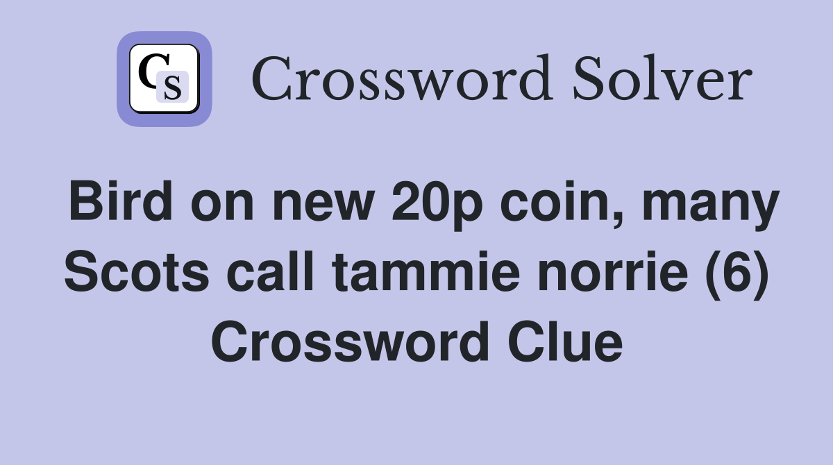 Bird on new 20p coin, many Scots call tammie norrie (6) Crossword Clue