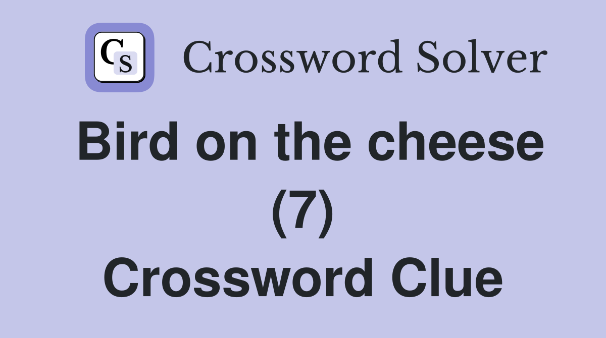 Bird on the cheese (7) Crossword Clue