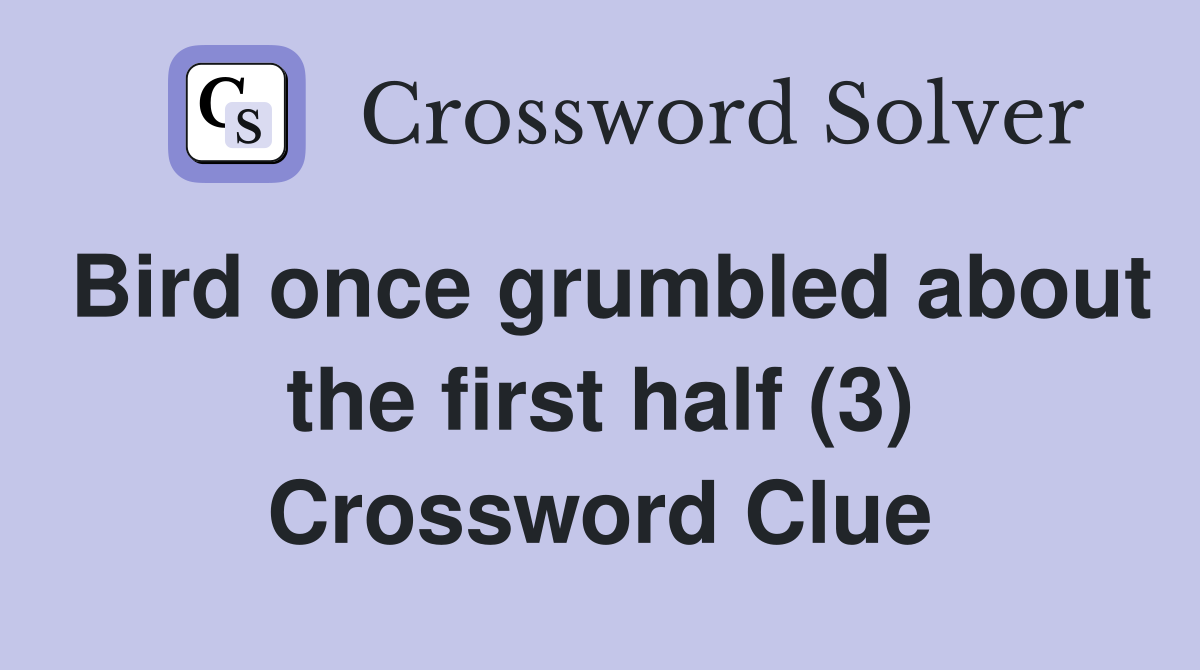 Bird once grumbled about the first half (3) Crossword Clue