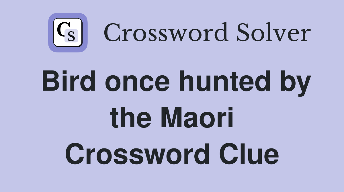 Bird once hunted by the Maori Crossword Clue