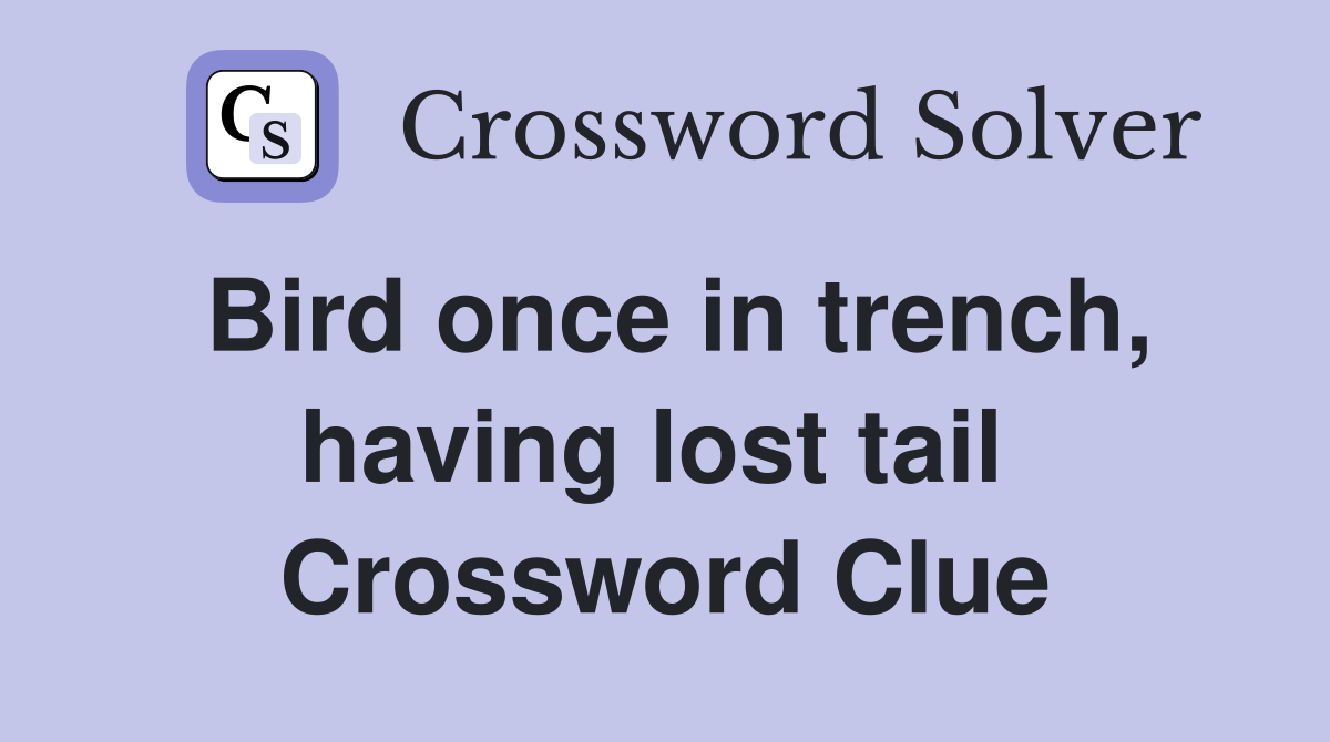 Bird once in trench, having lost tail  Crossword Clue