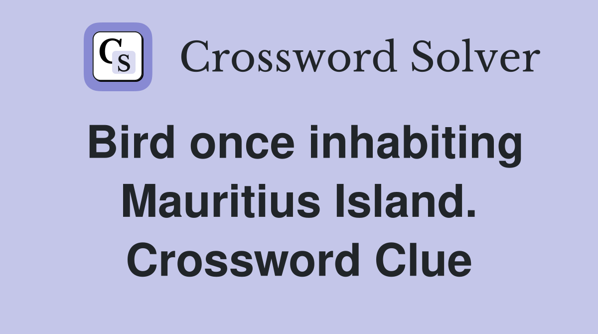 Bird once inhabiting Mauritius Island. Crossword Clue