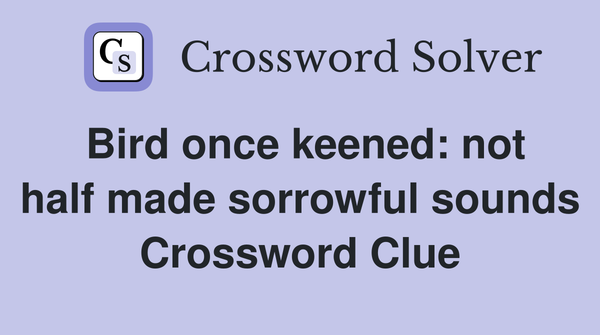 Bird once keened: not half made sorrowful sounds Crossword Clue