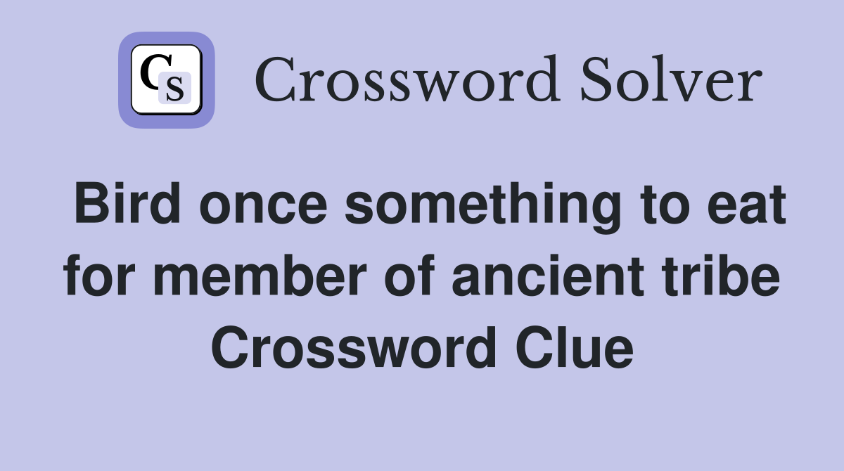 Bird once something to eat for member of ancient tribe Crossword Clue