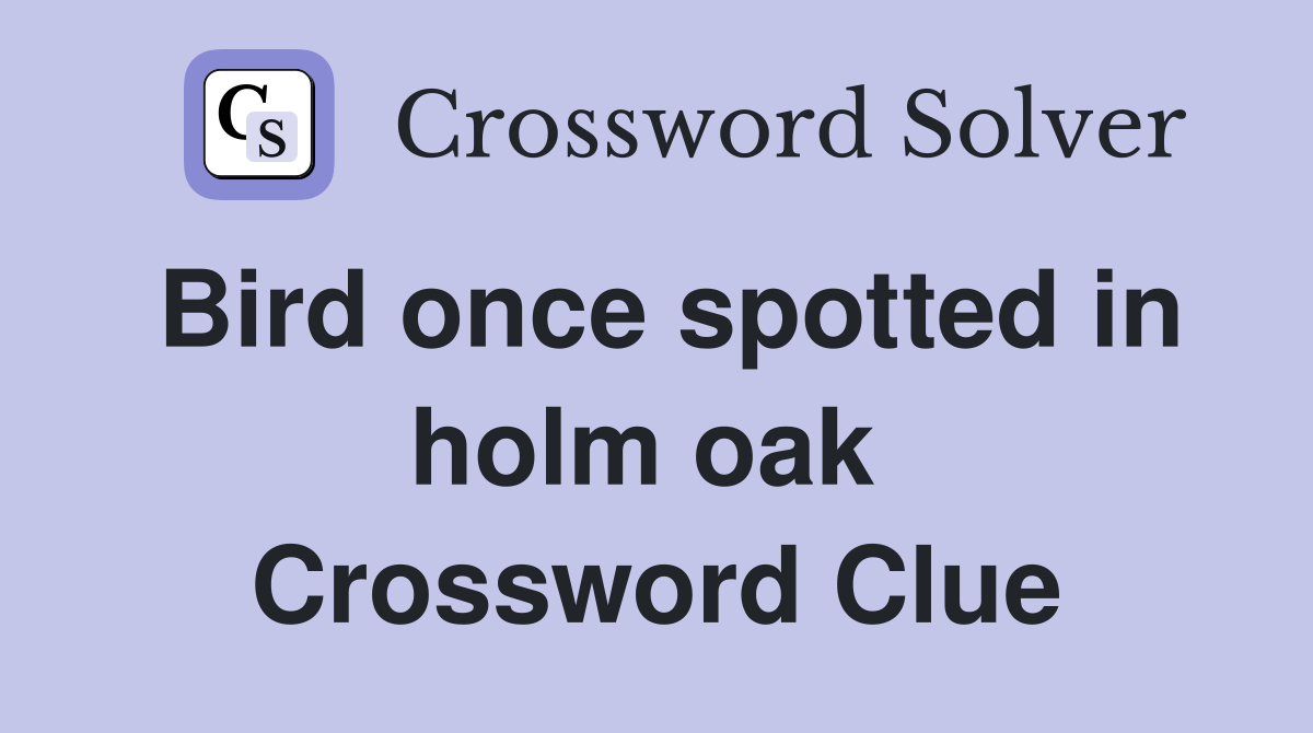 Bird once spotted in holm oak  Crossword Clue