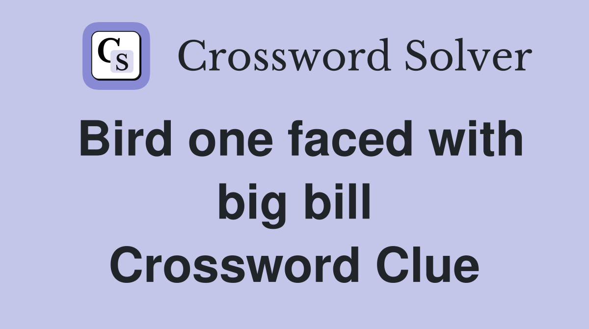 Bird one faced with big bill Crossword Clue