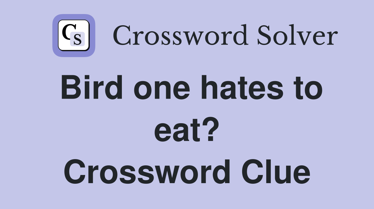 Bird one hates to eat? Crossword Clue