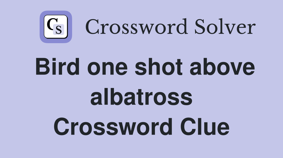Bird one shot above albatross Crossword Clue