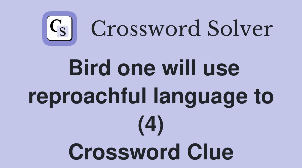 Bird one will use reproachful language to (4) Crossword Clue