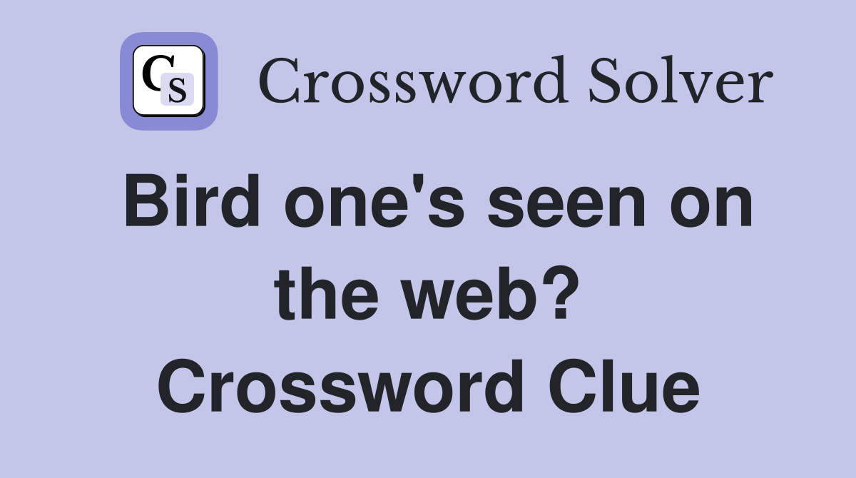Bird one's seen on the web? Crossword Clue