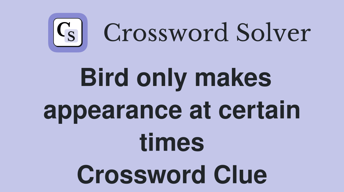 Bird only makes appearance at certain times Crossword Clue