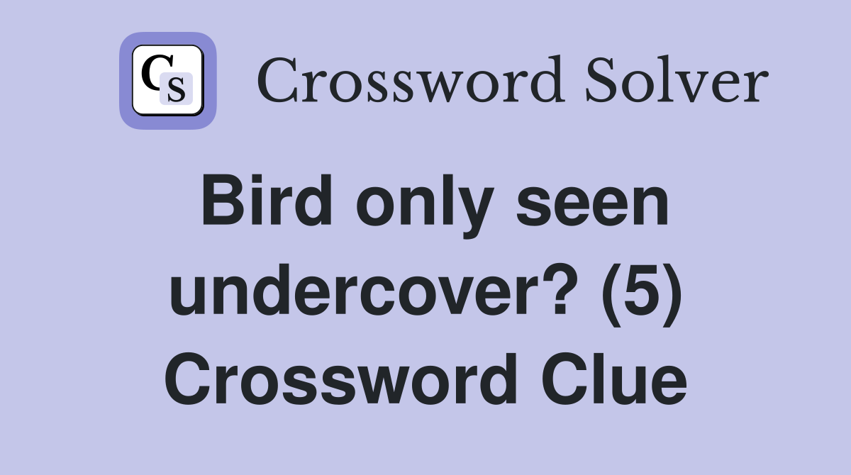 Bird only seen undercover? (5) Crossword Clue