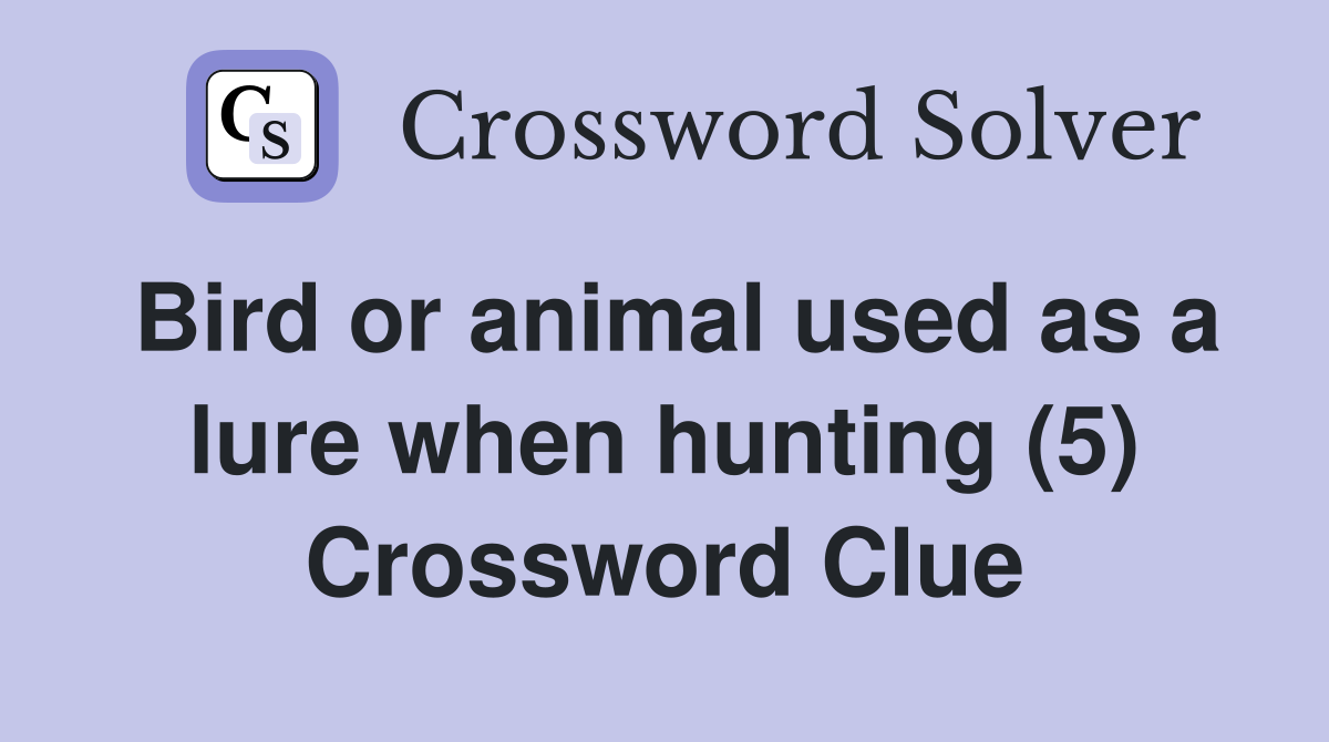 Bird or animal used as a lure when hunting (5) Crossword Clue