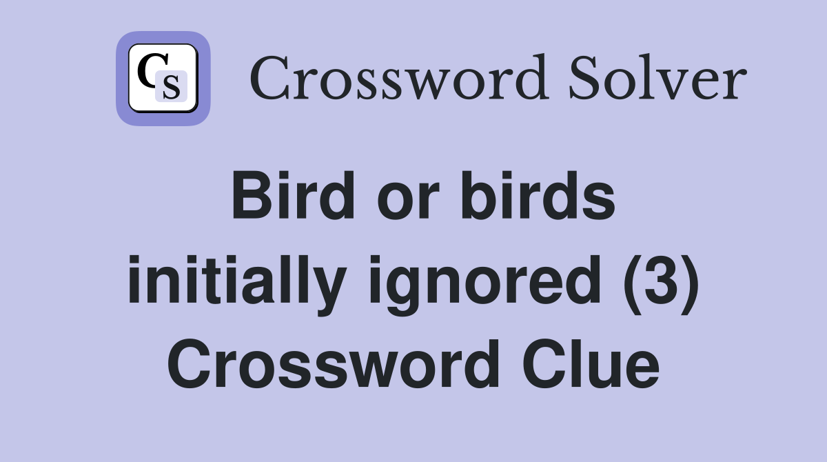 Bird or birds initially ignored (3) Crossword Clue