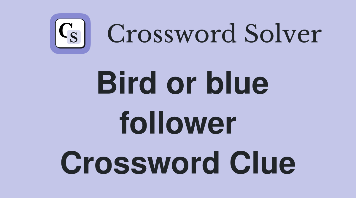 Bird or blue follower Crossword Clue