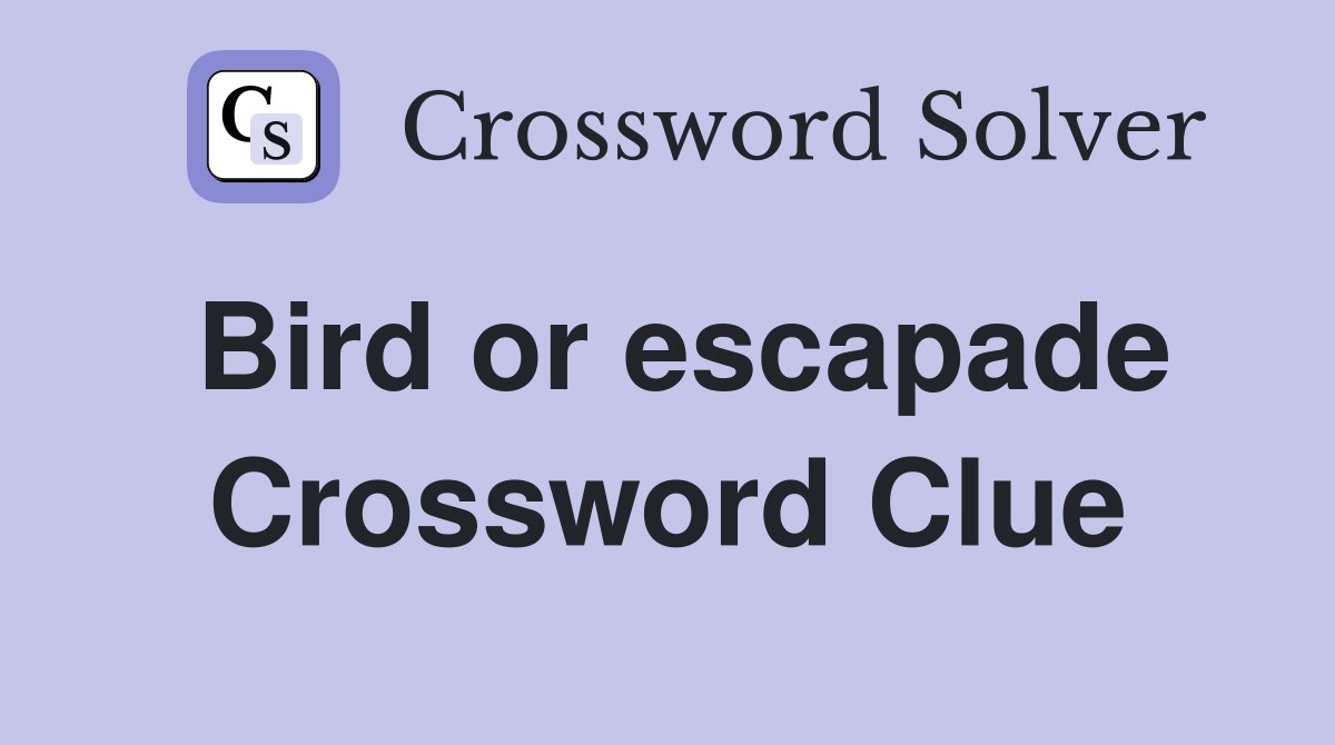 Bird or escapade Crossword Clue
