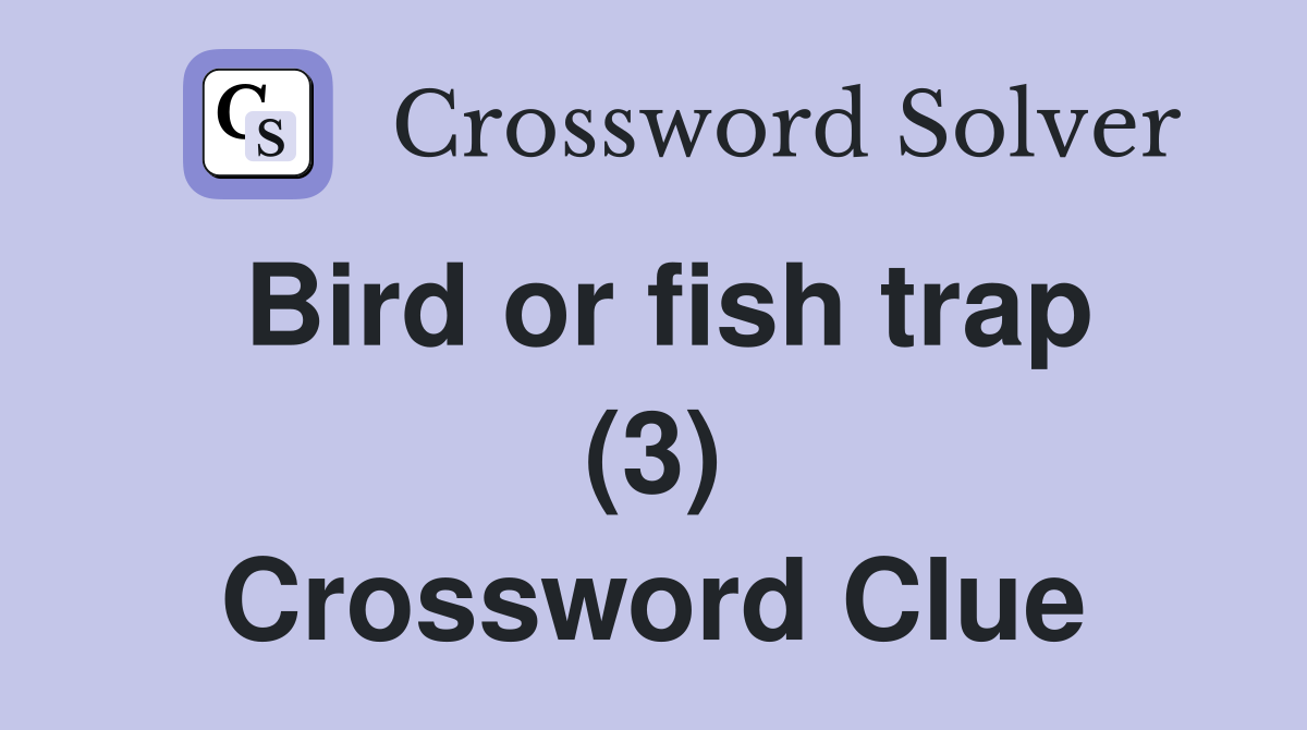 Bird or fish trap (3) Crossword Clue