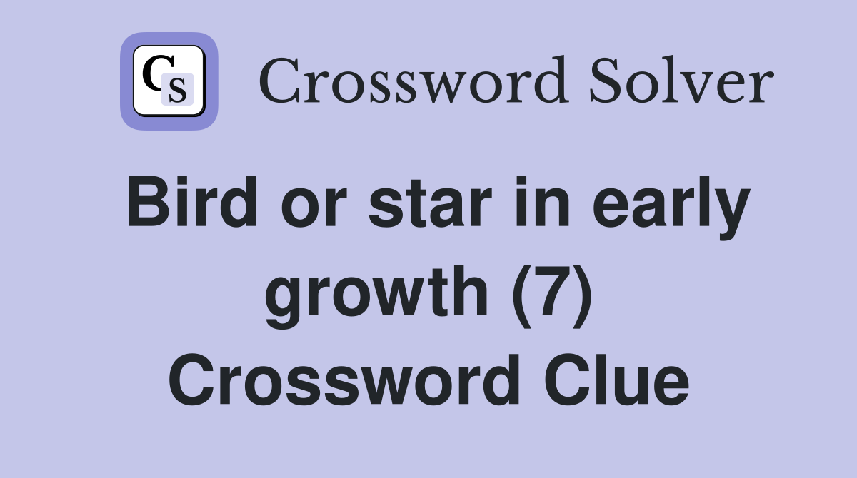 Bird or star in early growth (7) Crossword Clue