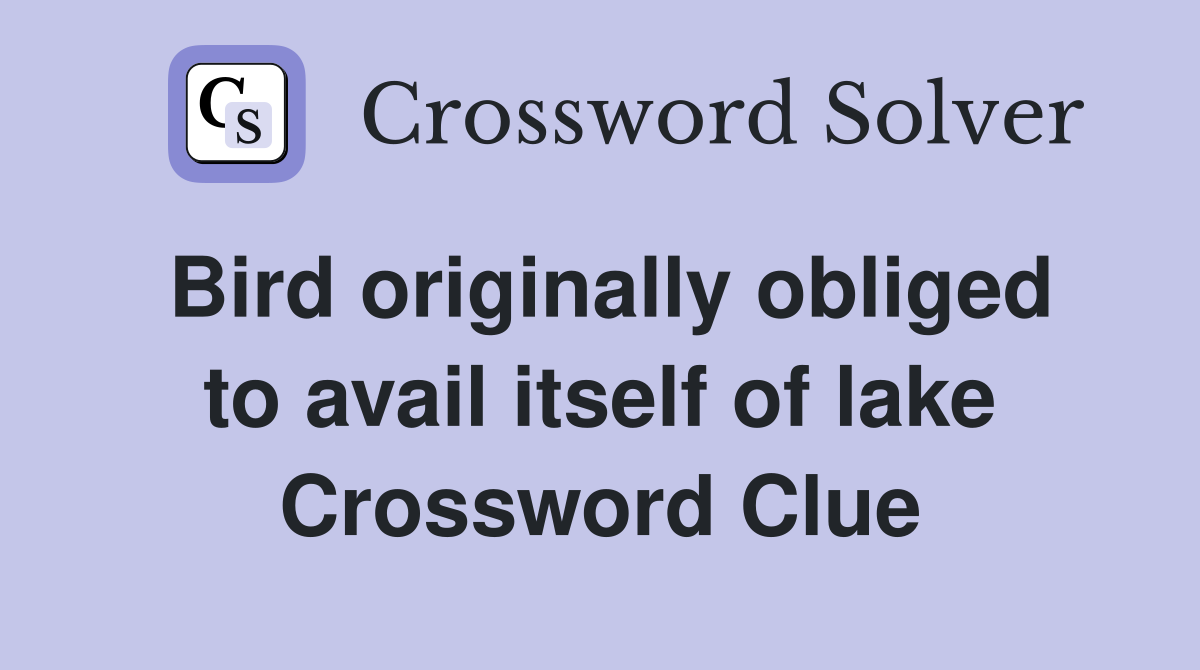 Bird originally obliged to avail itself of lake Crossword Clue