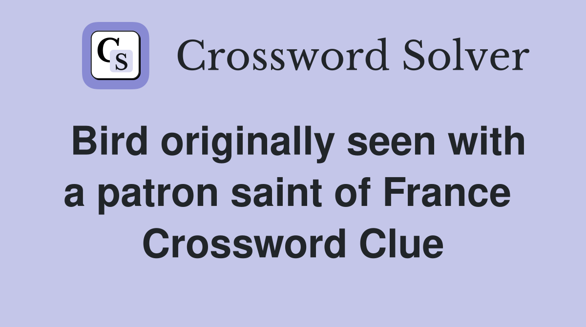 Bird originally seen with a patron saint of France  Crossword Clue