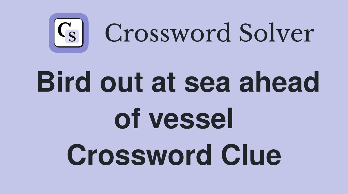 Bird out at sea ahead of vessel Crossword Clue