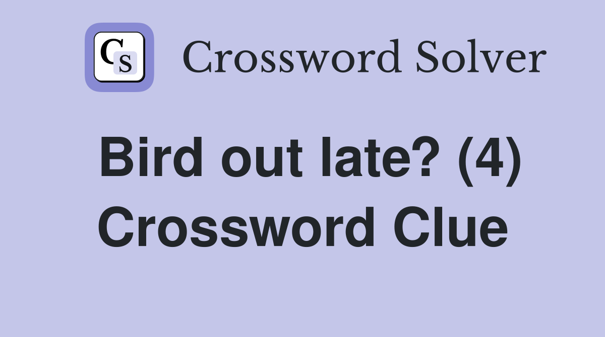 Bird out late? (4) Crossword Clue